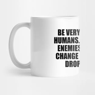 Be very careful of humans. Friends and enemies can easily change sides at the drop of a hat Mug